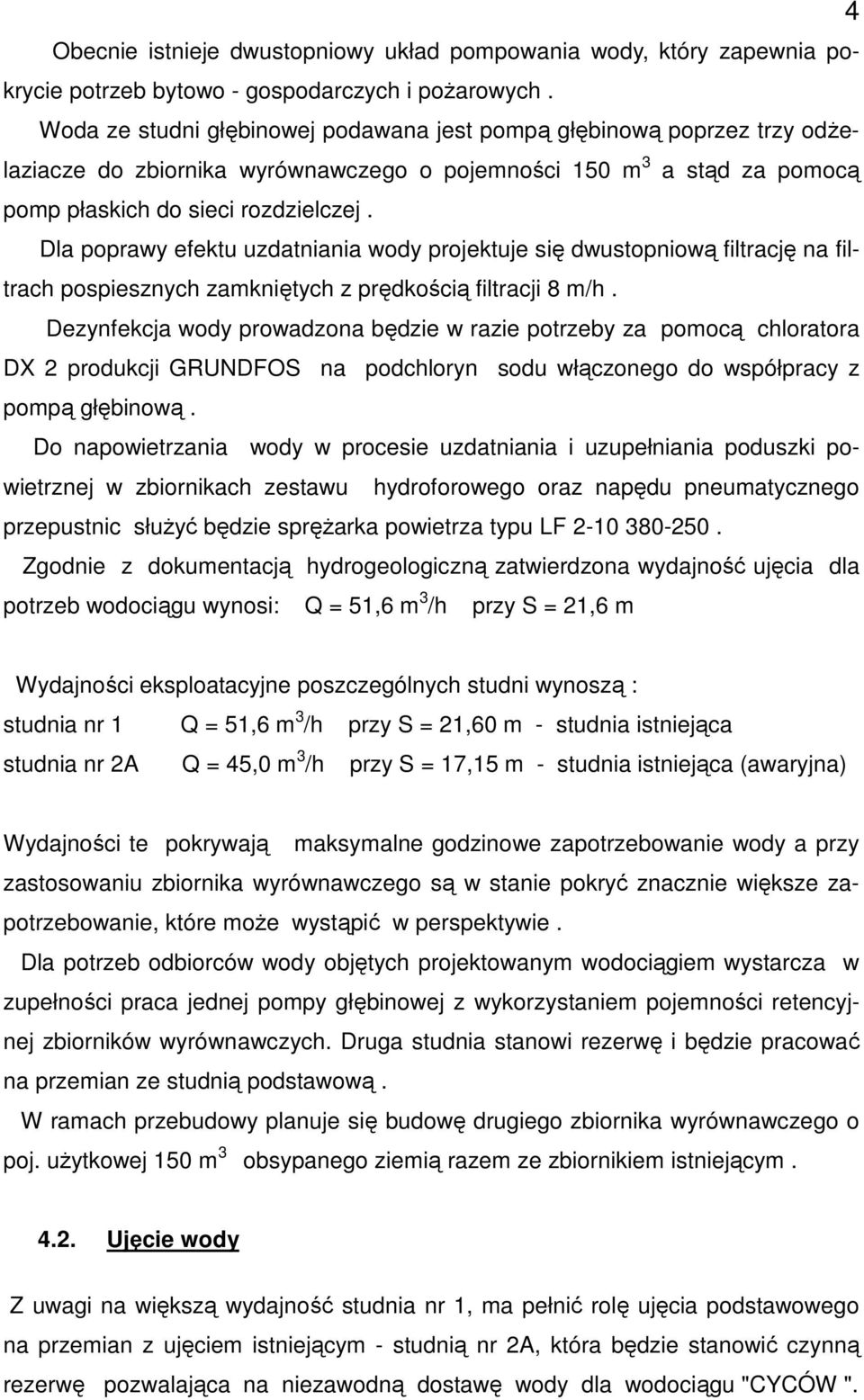Dla poprawy efektu uzdatniania wody projektuje się dwustopniową filtrację na filtrach pospiesznych zamkniętych z prędkością filtracji 8 m/h.