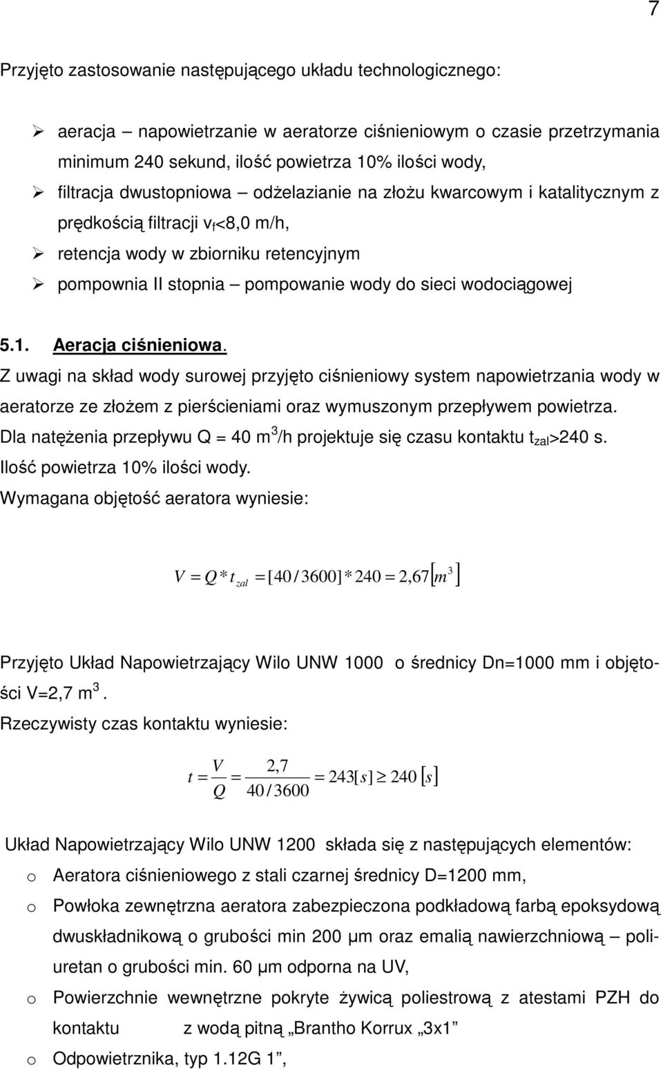 Aeracja ciśnieniowa. Z uwagi na skład wody surowej przyjęto ciśnieniowy system napowietrzania wody w aeratorze ze złoŝem z pierścieniami oraz wymuszonym przepływem powietrza.