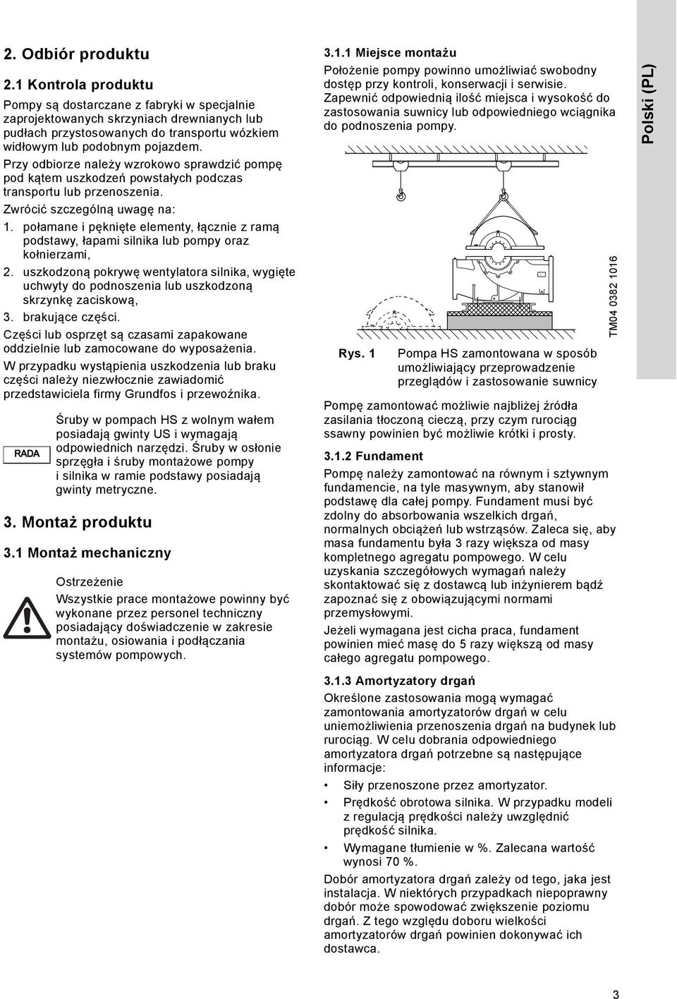 Przy odbiorze należy wzrokowo sprawdzić pompę pod kątem uszkodzeń powstałych podczas transportu lub przenoszenia. Zwrócić szczególną uwagę na: 1.