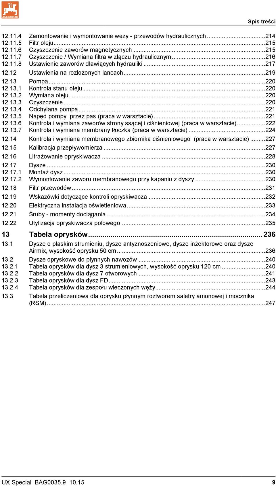 .. 220 12.13.4 Odchylana pompa... 221 12.13.5 Napęd pompy przez pas (praca w warsztacie)... 221 12.13.6 Kontrola i wymiana zaworów strony ssącej i ciśnieniowej (praca w warsztacie)... 222 12.13.7 Kontrola i wymiana membrany tłoczka (praca w warsztacie).