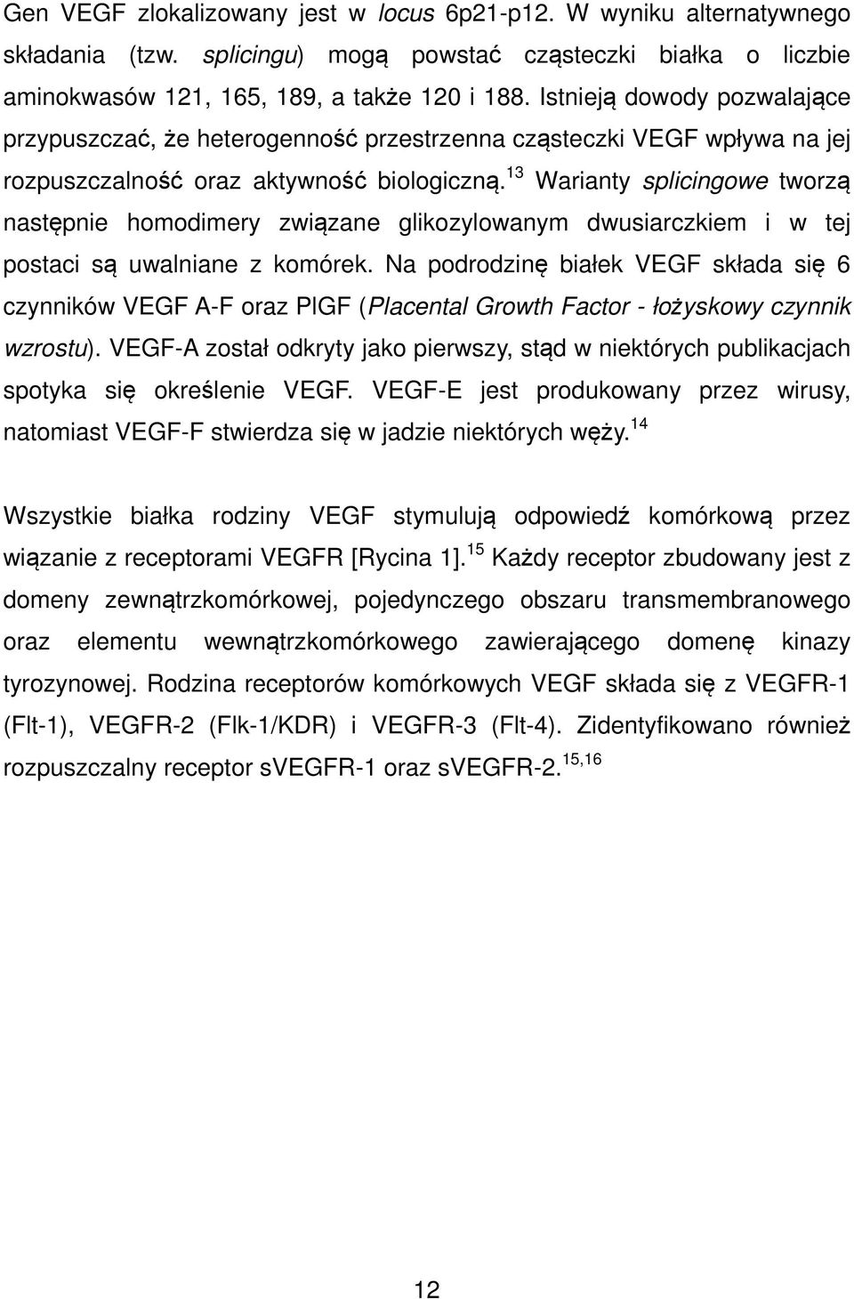 13 Warianty splicingowe tworz nastpnie homodimery zwizane glikozylowanym dwusiarczkiem i w tej postaci s uwalniane z komórek.