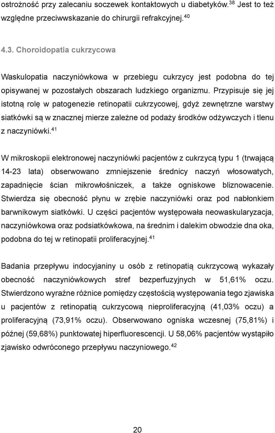 Choroidopatia cukrzycowa Waskulopatia naczyniówkowa w przebiegu cukrzycy jest podobna do tej opisywanej w pozostałych obszarach ludzkiego organizmu.