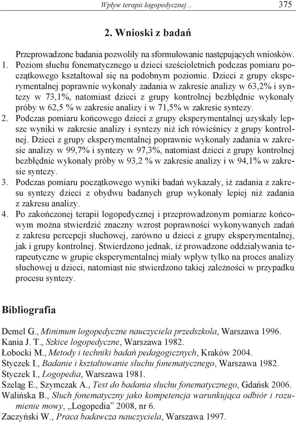 Dzieci z grupy eksperymentalnej poprawnie wykonały zadania w zakresie analizy w 63,2% i syntezy w 73,1%, natomiast dzieci z grupy kontrolnej bezbłędnie wykonały próby w 62,5 % w zakresie analizy i w