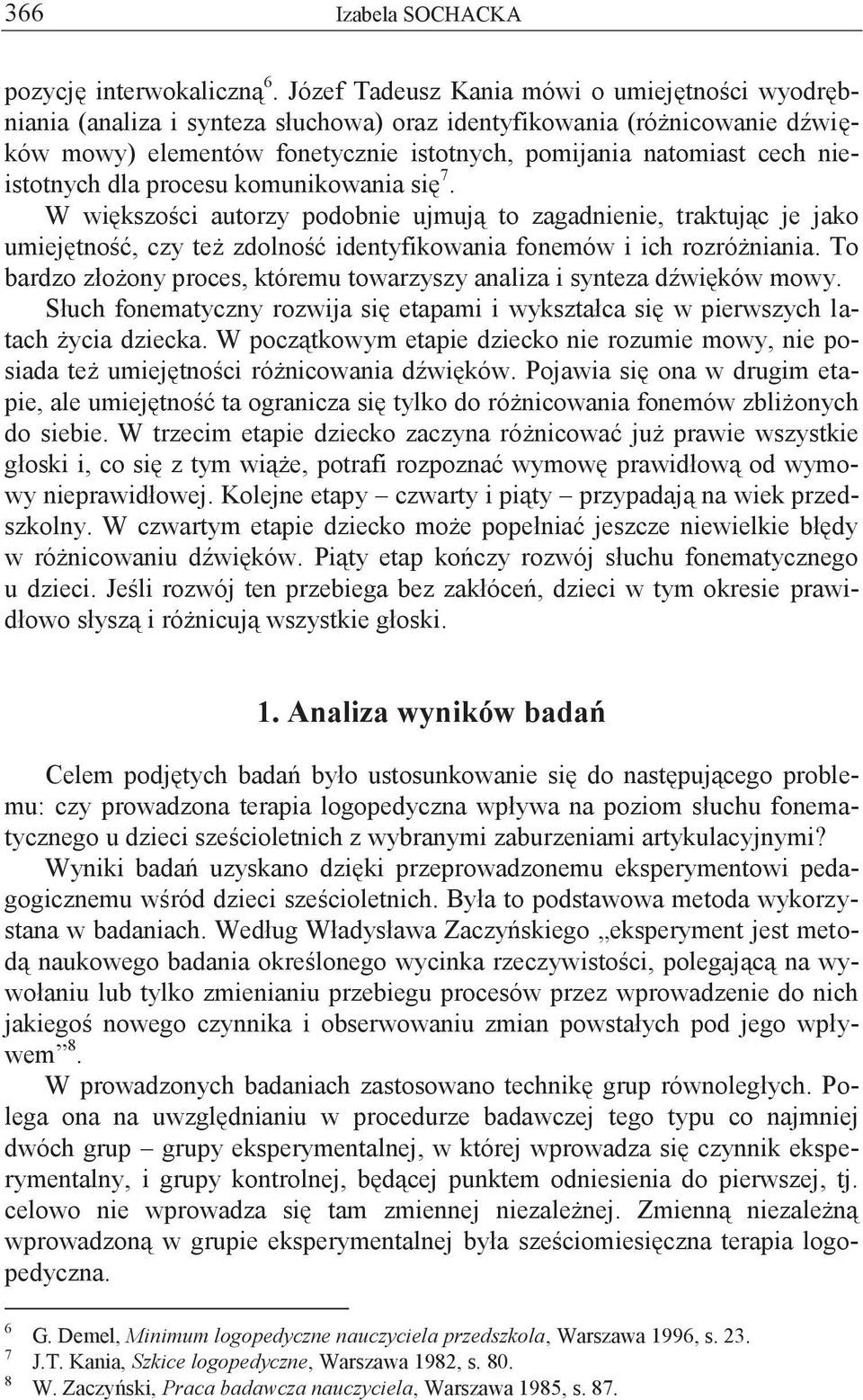 nieistotnych dla procesu komunikowania się 7. W większości autorzy podobnie ujmują to zagadnienie, traktując je jako umiejętność, czy też zdolność identyfikowania fonemów i ich rozróżniania.