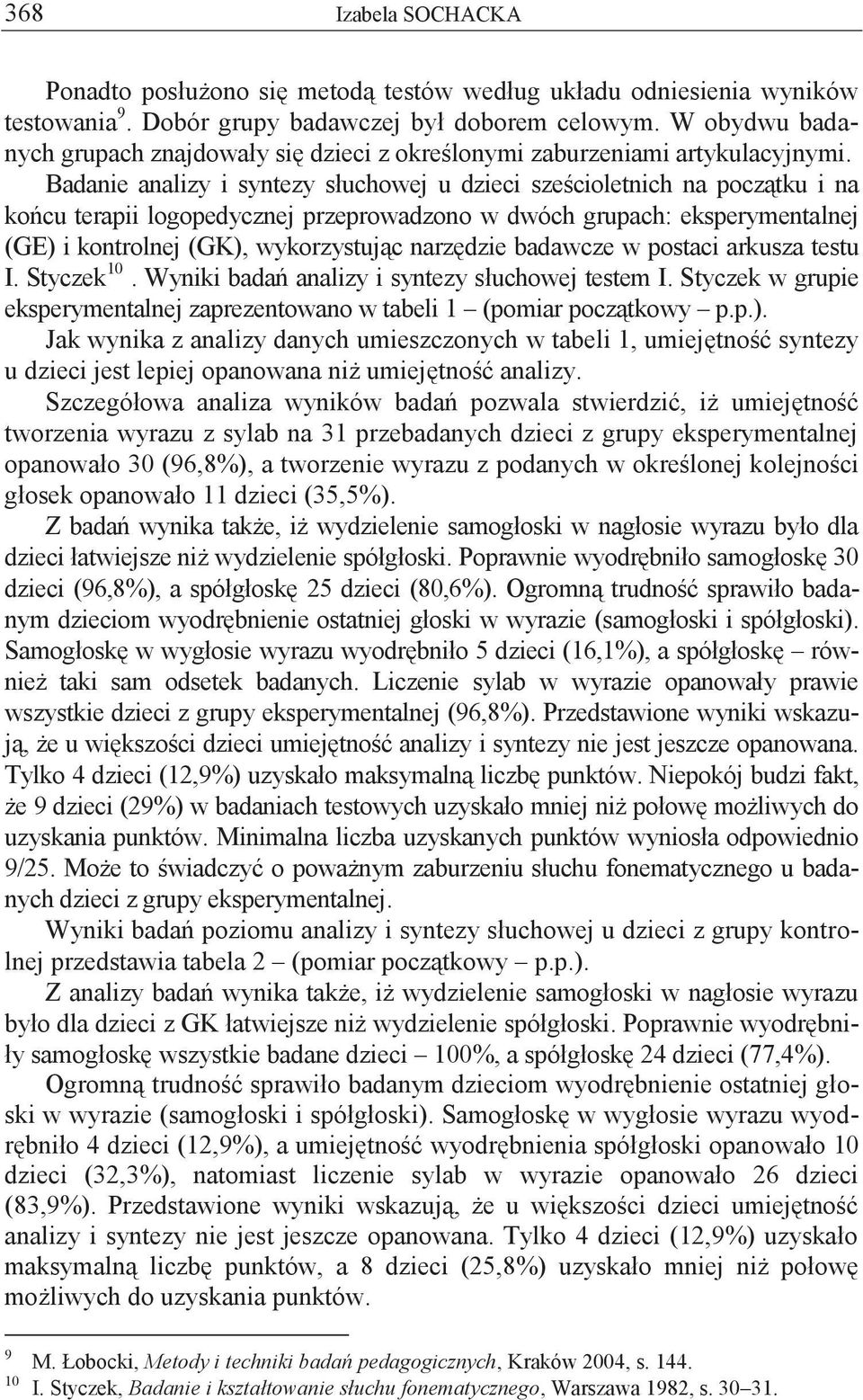 Badanie analizy i syntezy słuchowej u dzieci sześcioletnich na początku i na końcu terapii logopedycznej przeprowadzono w dwóch grupach: eksperymentalnej (GE) i kontrolnej (GK), wykorzystując