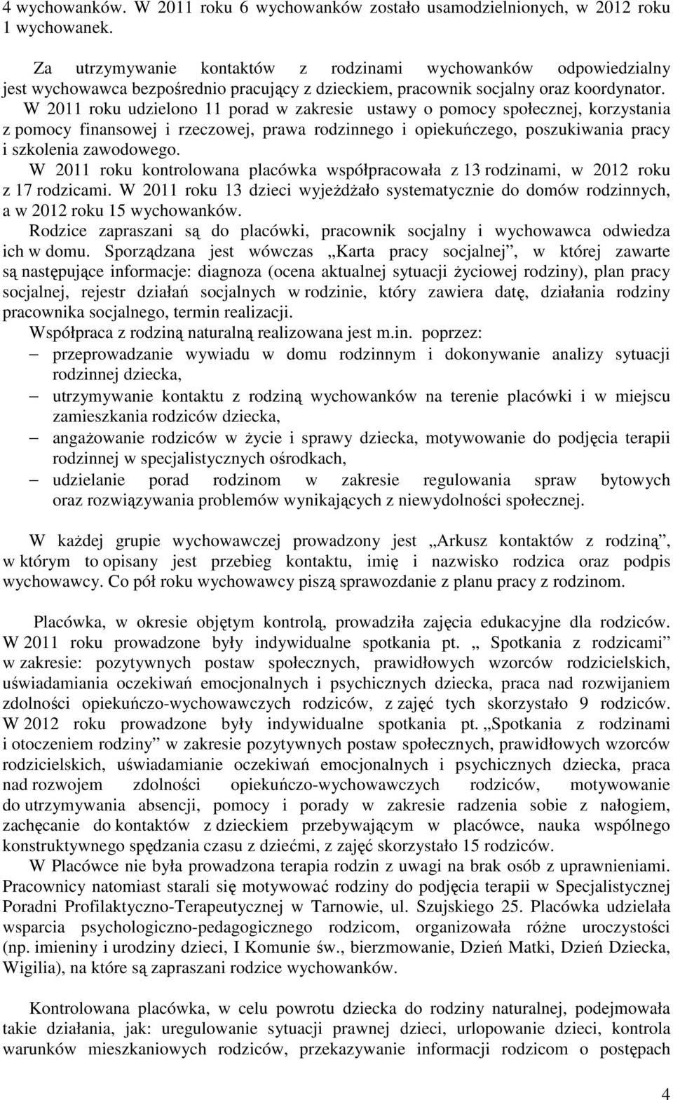 W 2011 roku udzielono 11 porad w zakresie ustawy o pomocy społecznej, korzystania z pomocy finansowej i rzeczowej, prawa rodzinnego i opiekuńczego, poszukiwania pracy i szkolenia zawodowego.
