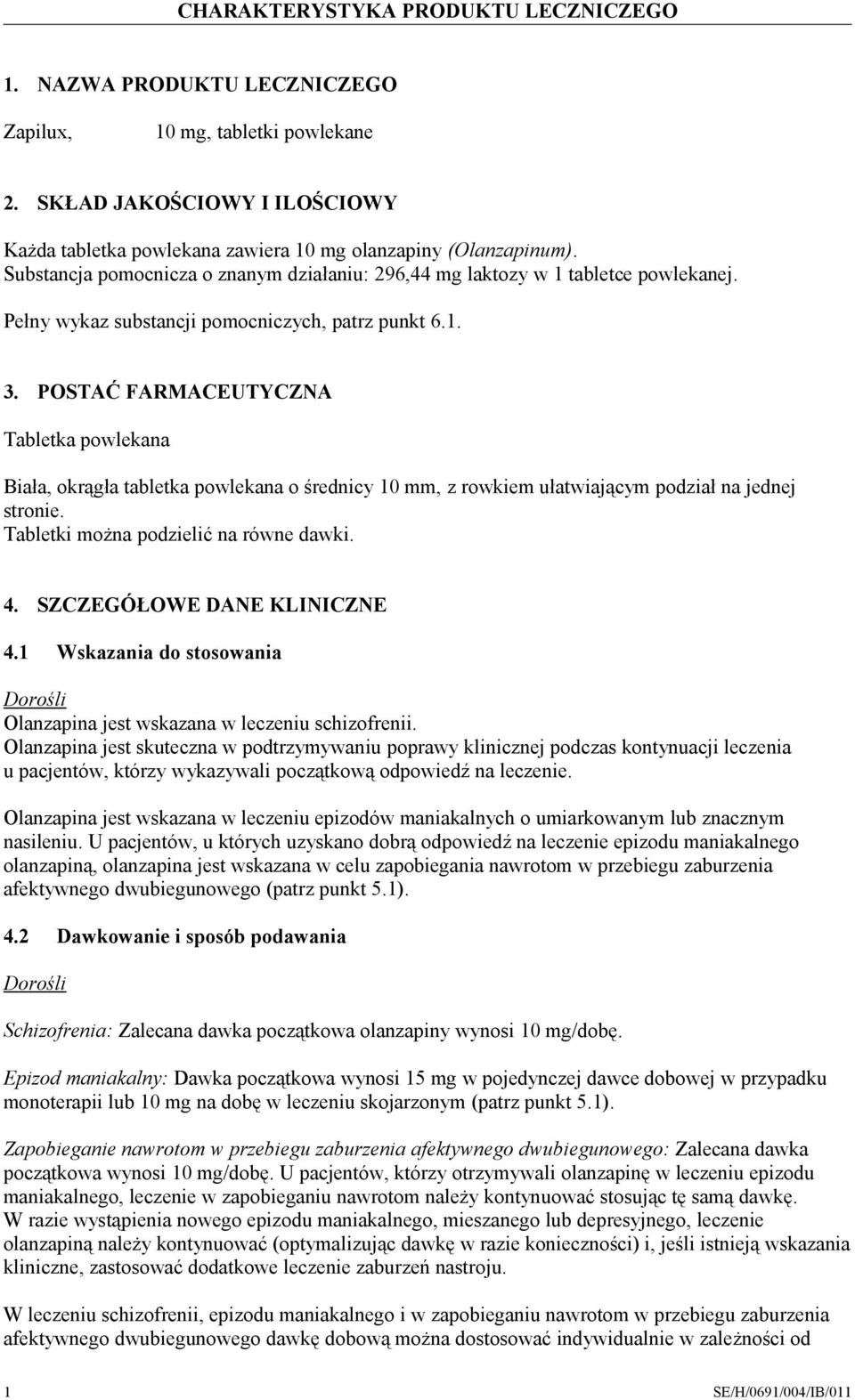 POSTAĆ FARMACEUTYCZNA Tabletka powlekana Biała, okrągła tabletka powlekana o średnicy 10 mm, z rowkiem ułatwiającym podział na jednej stronie. Tabletki można podzielić na równe dawki. 4.
