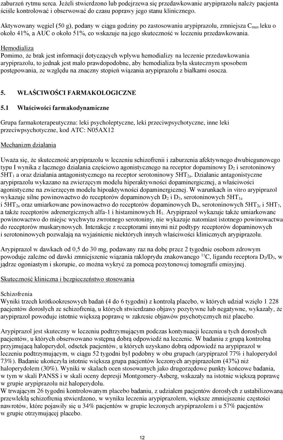 Hemodializa Pomimo, że brak jest informacji dotyczących wpływu hemodializy na leczenie przedawkowania arypiprazolu, to jednak jest mało prawdopodobne, aby hemodializa była skutecznym sposobem