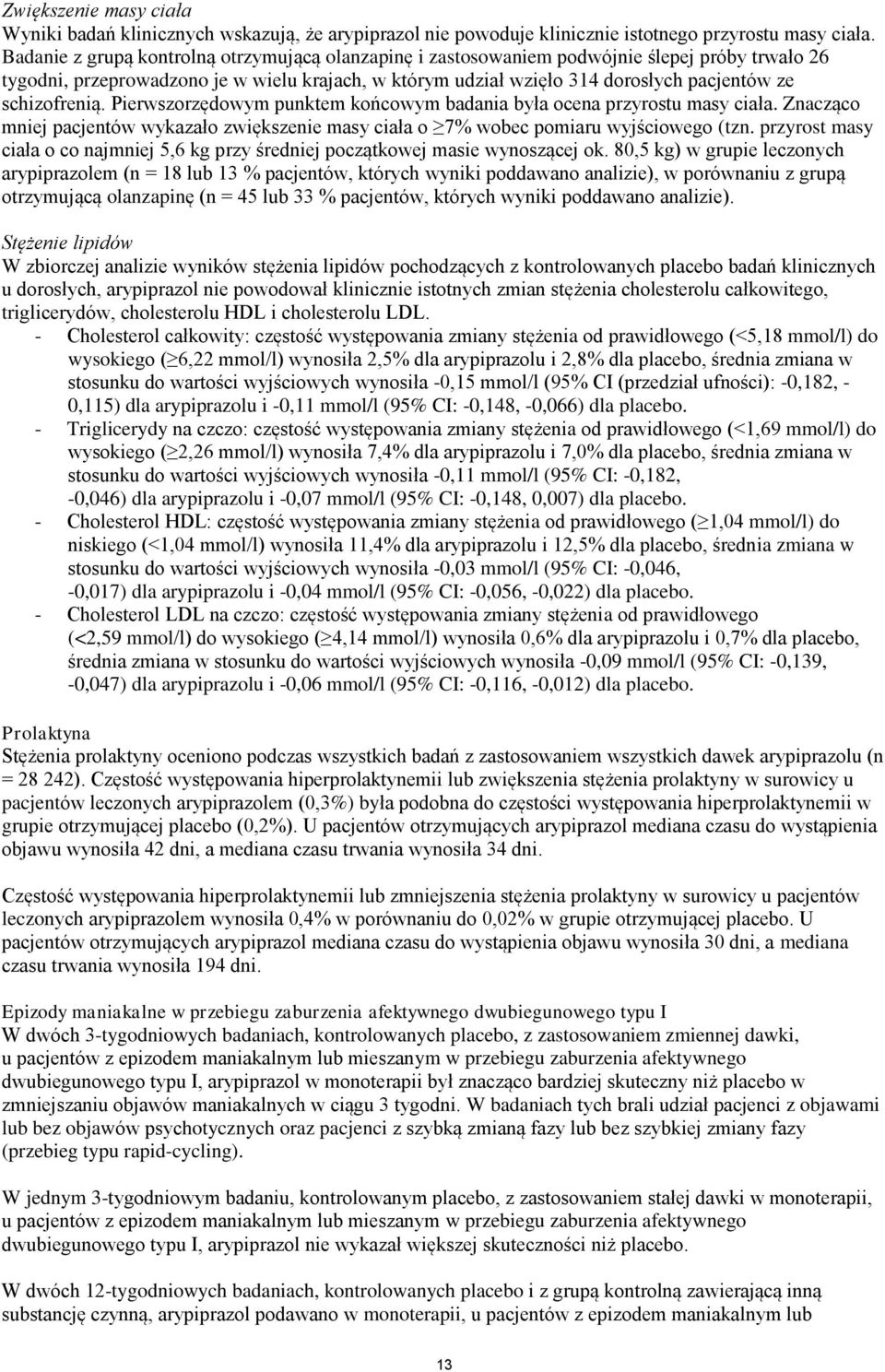 schizofrenią. Pierwszorzędowym punktem końcowym badania była ocena przyrostu masy ciała. Znacząco mniej pacjentów wykazało zwiększenie masy ciała o 7% wobec pomiaru wyjściowego (tzn.