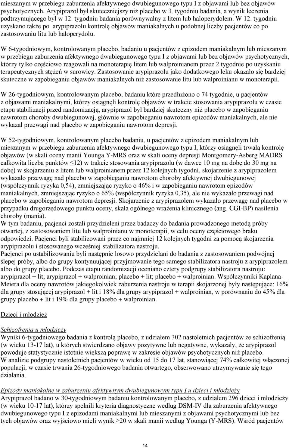 tygodniu uzyskano także po arypiprazolu kontrolę objawów maniakalnych u podobnej liczby pacjentów co po zastosowaniu litu lub haloperydolu.