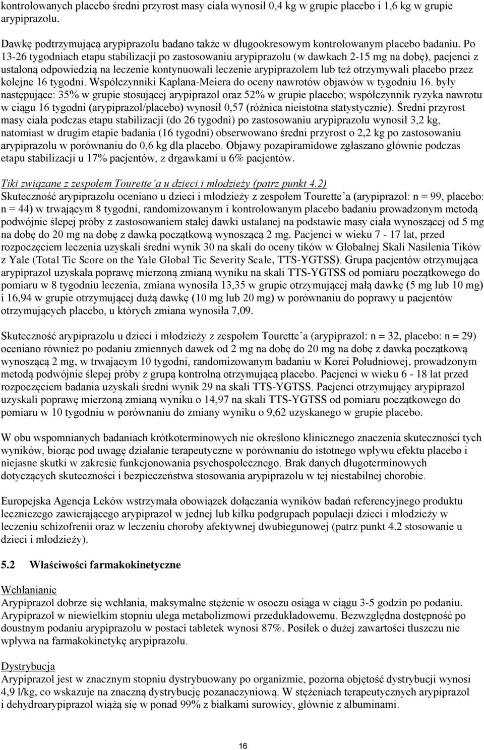 Po 13-26 tygodniach etapu stabilizacji po zastosowaniu arypiprazolu (w dawkach 2-15 mg na dobę), pacjenci z ustaloną odpowiedzią na leczenie kontynuowali leczenie arypiprazolem lub też otrzymywali