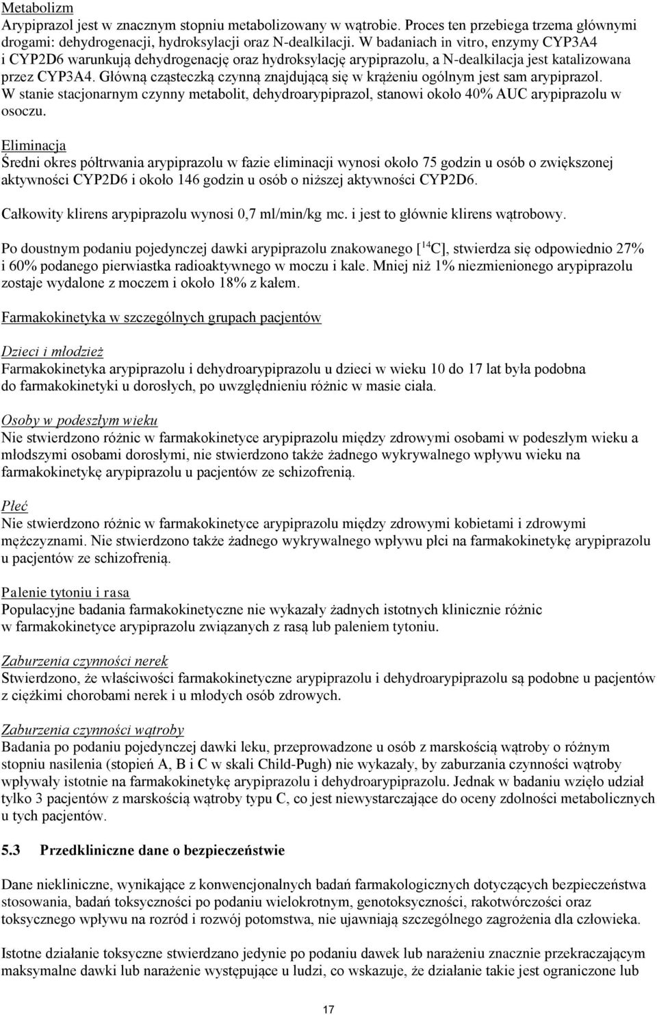 Główną cząsteczką czynną znajdującą się w krążeniu ogólnym jest sam arypiprazol. W stanie stacjonarnym czynny metabolit, dehydroarypiprazol, stanowi około 40% AUC arypiprazolu w osoczu.