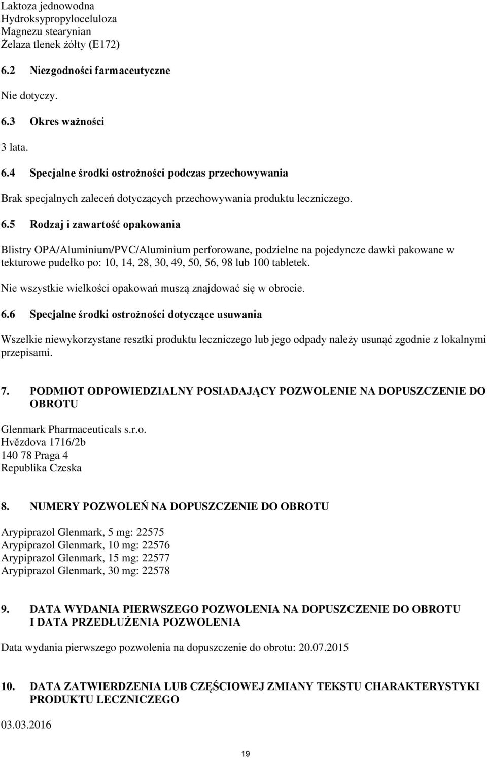 6.5 Rodzaj i zawartość opakowania Blistry OPA/Aluminium/PVC/Aluminium perforowane, podzielne na pojedyncze dawki pakowane w tekturowe pudełko po: 10, 14, 28, 30, 49, 50, 56, 98 lub 100 tabletek.