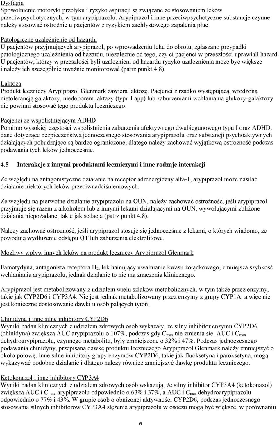 Patologiczne uzależnienie od hazardu U pacjentów przyjmujących arypiprazol, po wprowadzeniu leku do obrotu, zgłaszano przypadki patologicznego uzależnienia od hazardu, niezależnie od tego, czy ci