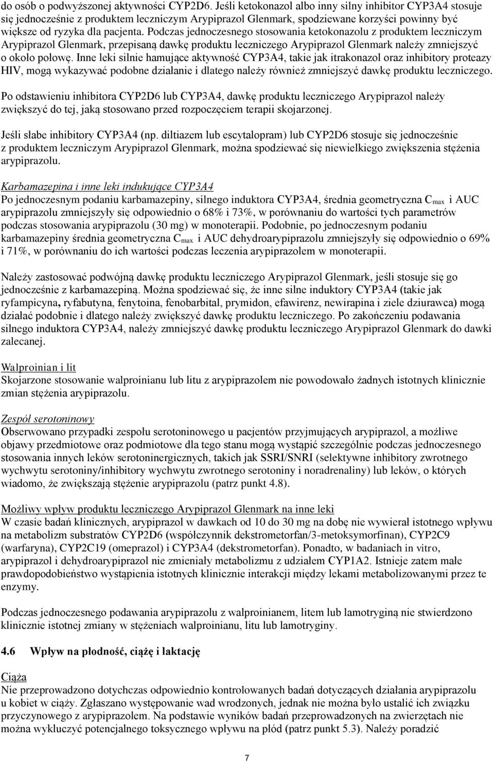 Podczas jednoczesnego stosowania ketokonazolu z produktem leczniczym Arypiprazol Glenmark, przepisaną dawkę produktu leczniczego Arypiprazol Glenmark należy zmniejszyć o około połowę.