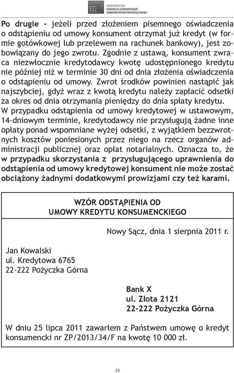 Zwrot środków powinien nastąpić jak najszybciej, gdyż wraz z kwotą kredytu należy zapłacić odsetki za okres od dnia otrzymania pieniędzy do dnia spłaty kredytu.