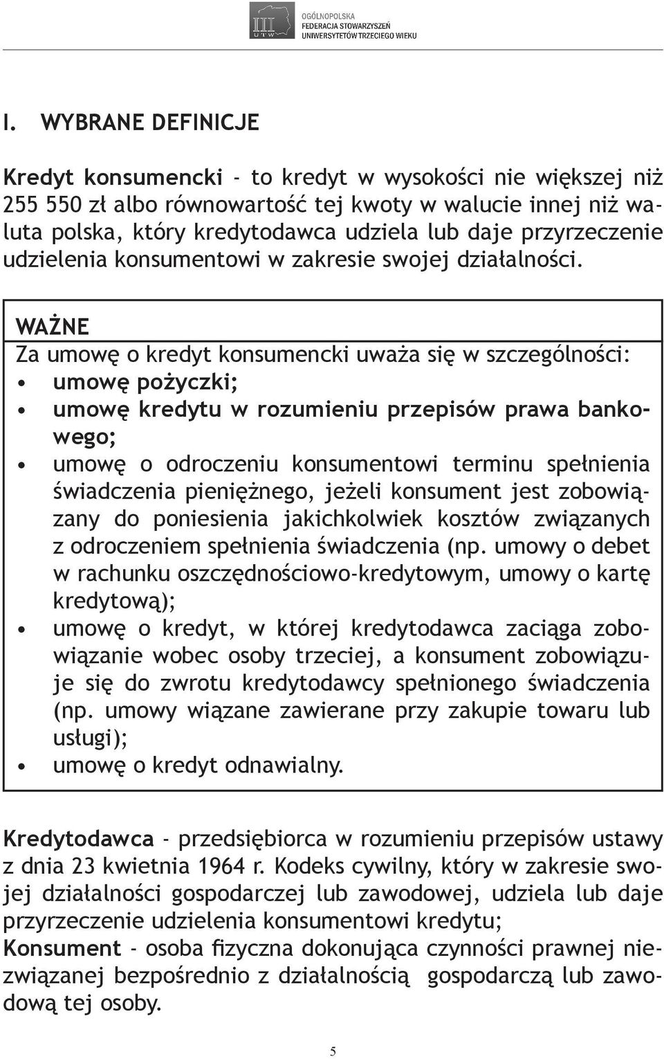 WAŻNE Za umowę o kredyt konsumencki uważa się w szczególności: umowę pożyczki; umowę kredytu w rozumieniu przepisów prawa bankowego; umowę o odroczeniu konsumentowi terminu spełnienia świadczenia