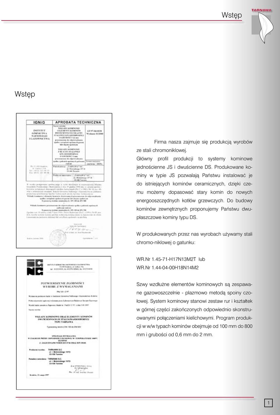 Do budowy kominów zewn trznych proponujemy Paƒstwu dwupłaszczowe kominy typu DS. W produkowanych przez nas wyrobach u ywamy stali chromo-niklowej o gatunku: WR.Nr 1.