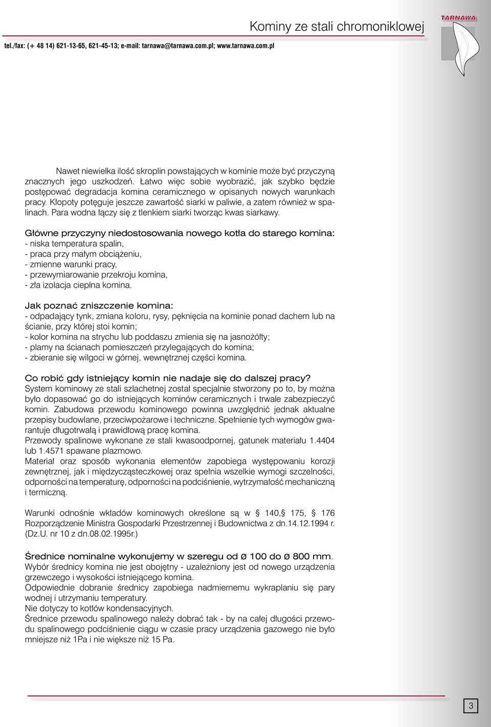 atwo wi c sobie wyobraziç, jak szybko b dzie post powaç degradacja komina ceramicznego w opisanych nowych warunkach pracy.