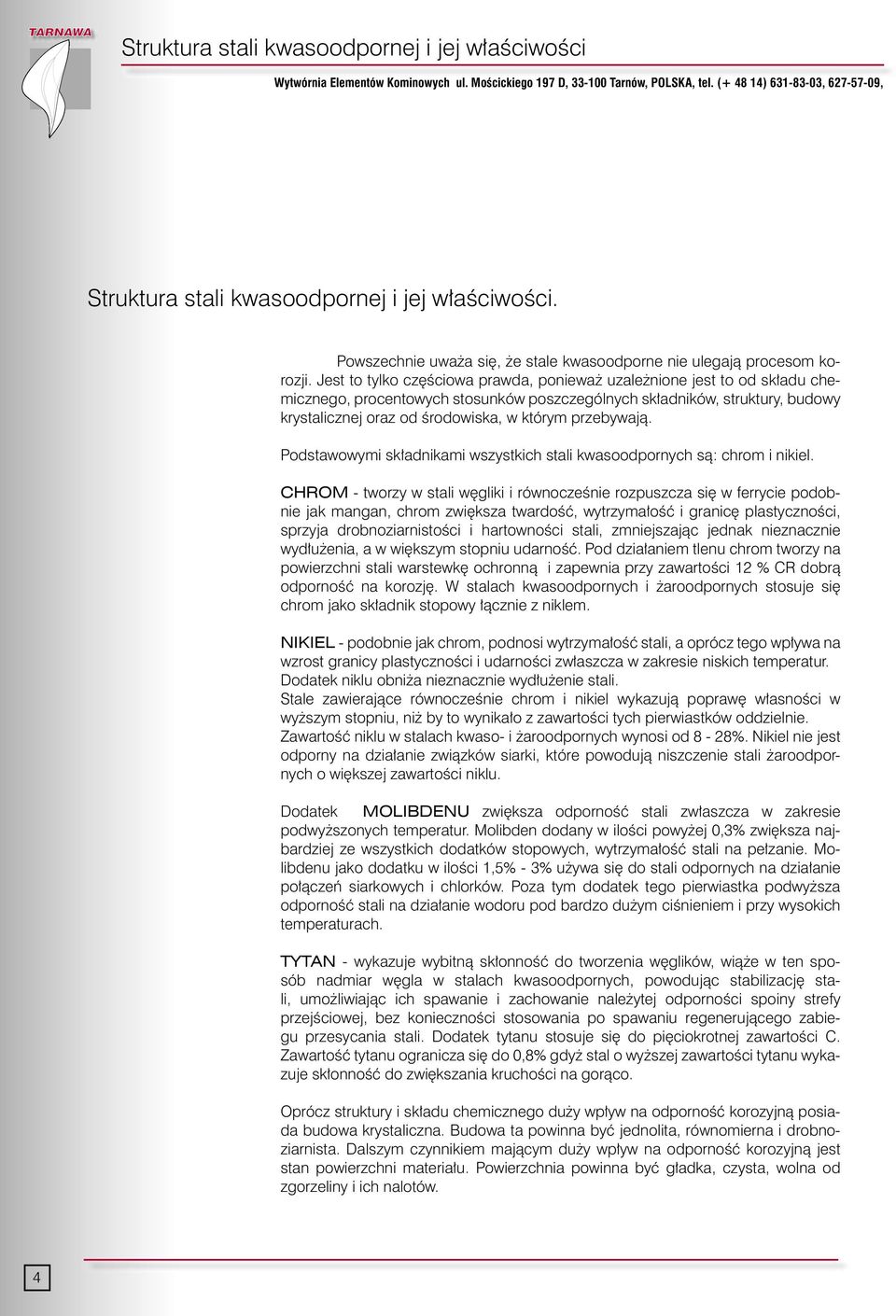 Jest to tylko cz Êciowa prawda, poniewa uzale nione jest to od sk adu chemicznego, procentowych stosunków poszczególnych sk adników, struktury, budowy krystalicznej oraz od Êrodowiska, w którym
