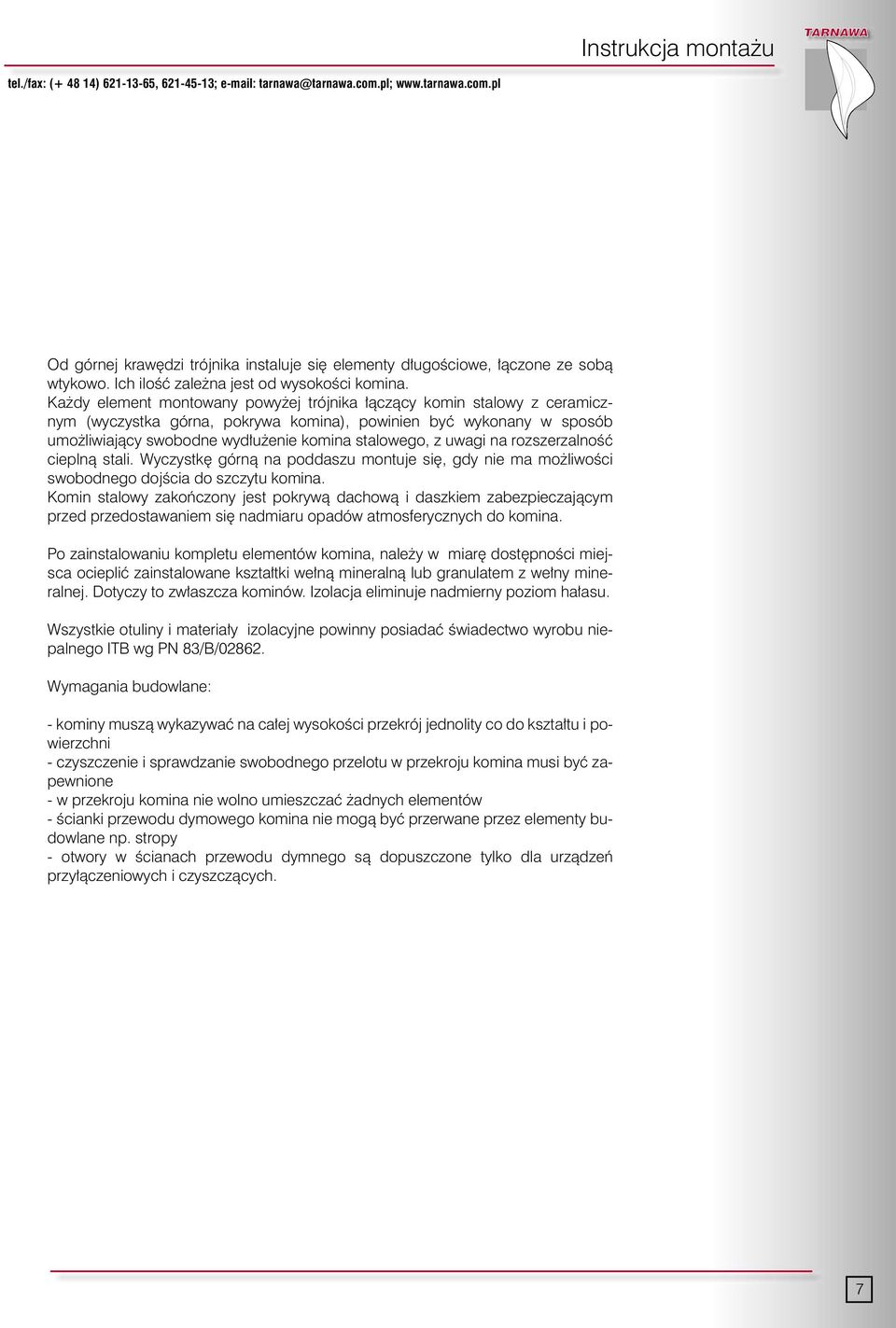 Ka dy element montowany powy ej trójnika àczàcy komin stalowy z ceramicznym (wyczystka górna, pokrywa komina), powinien byç wykonany w sposób umo liwiajàcy swobodne wyd u enie komina stalowego, z