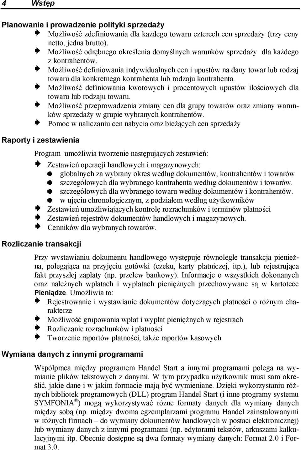 Możliwość definiowania indywidualnych cen i upustów na dany towar lub rodzaj towaru dla konkretnego kontrahenta lub rodzaju kontrahenta.