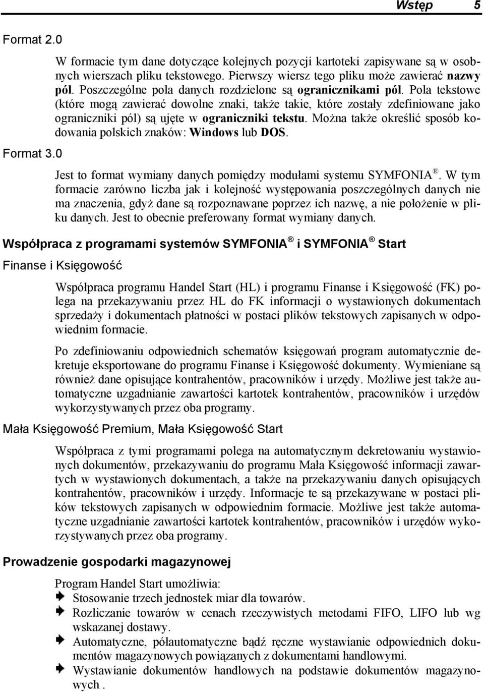 Pola tekstowe (które mogą zawierać dowolne znaki, także takie, które zostały zdefiniowane jako ograniczniki pól) są ujęte w ograniczniki tekstu.