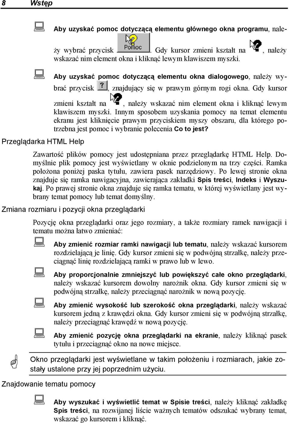 Gdy kursor zmieni kształt na, należy wskazać nim element okna i kliknąć lewym klawiszem myszki.