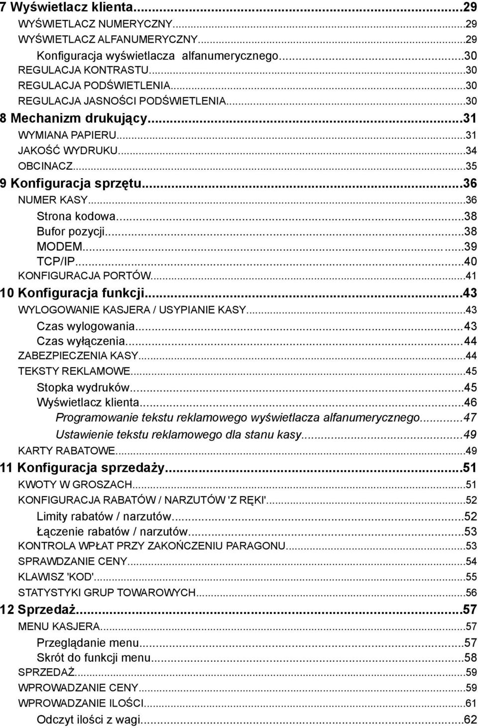 ..38 MODEM...39 TCP/IP...40 KONFIGURACJA PORTÓW...41 10 Konfiguracja funkcji...43 WYLOGOWANIE KASJERA / USYPIANIE KASY...43 Czas wylogowania...43 Czas wyłączenia...44 ZABEZPIECZENIA KASY.