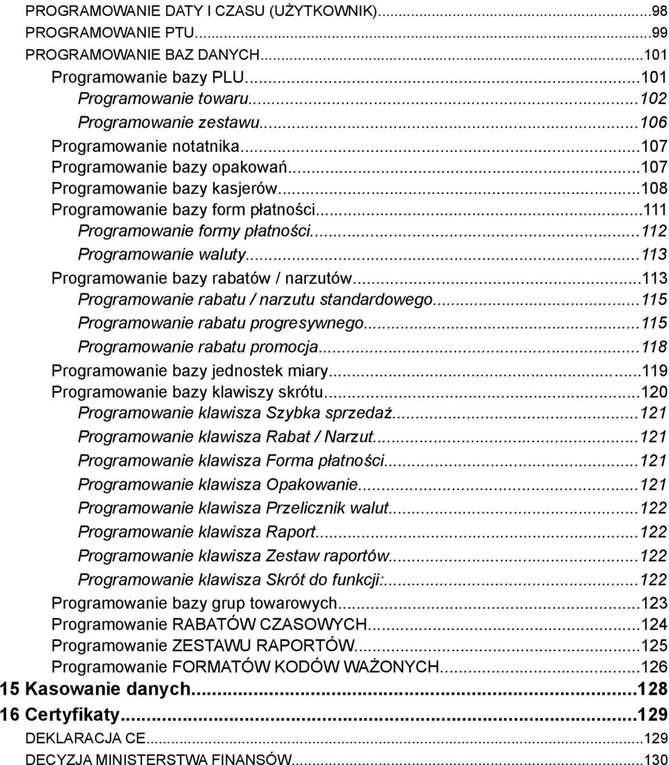 ..113 Programowanie bazy rabatów / narzutów...113 Programowanie rabatu / narzutu standardowego...115 Programowanie rabatu progresywnego...115 Programowanie rabatu promocja.
