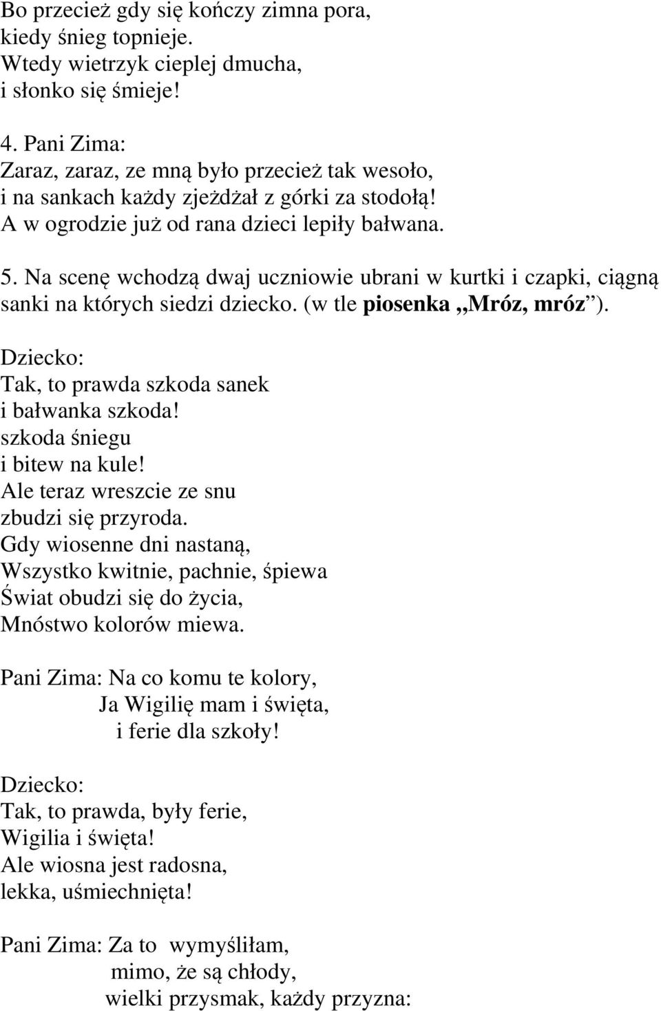 Na scenę wchodzą dwaj uczniowie ubrani w kurtki i czapki, ciągną sanki na których siedzi dziecko. (w tle piosenka Mróz, mróz ). Dziecko: Tak, to prawda szkoda sanek i bałwanka szkoda!