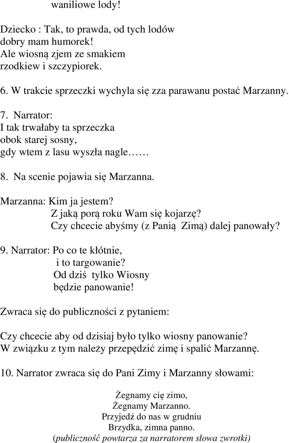 Czy chcecie abyśmy (z Panią Zimą) dalej panowały? 9. Narrator: Po co te kłótnie, i to targowanie? Od dziś tylko Wiosny będzie panowanie!