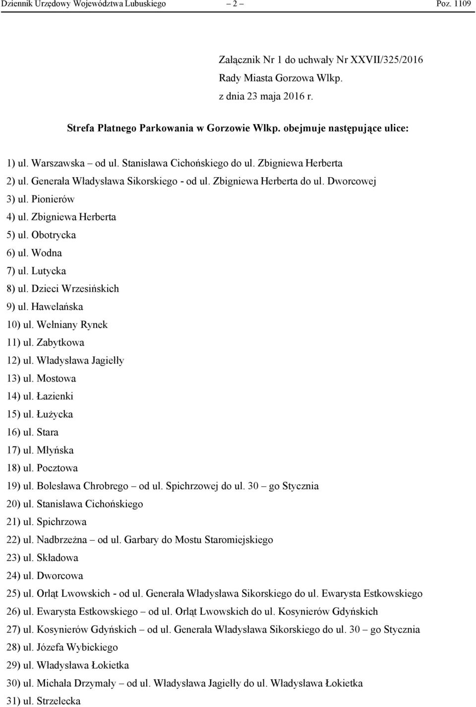 Pionierów 4) ul. Zbigniewa Herberta 5) ul. Obotrycka 6) ul. Wodna 7) ul. Lutycka 8) ul. Dzieci Wrzesińskich 9) ul. Hawelańska 10) ul. Wełniany Rynek 11) ul. Zabytkowa 12) ul.