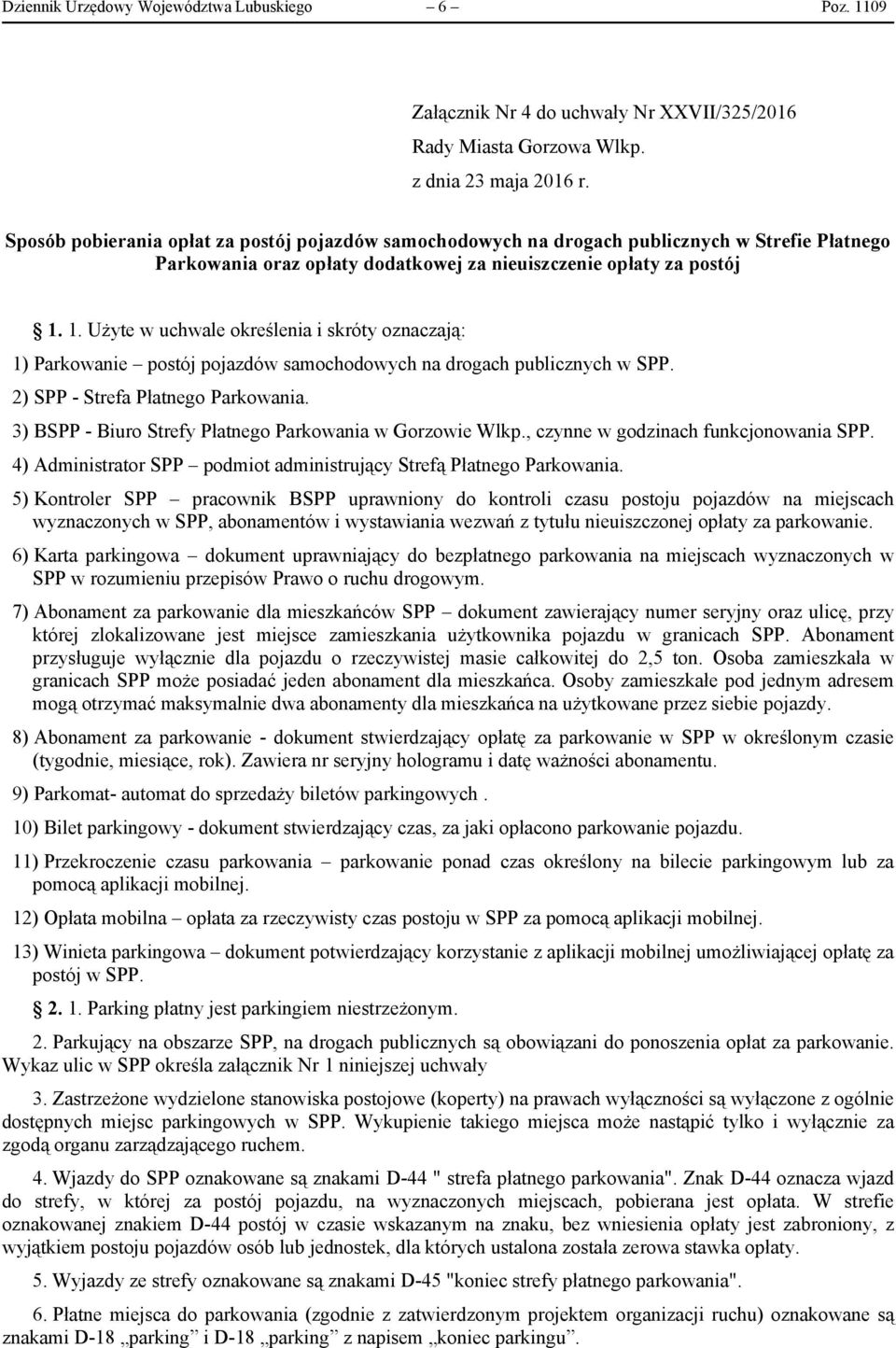 1. Użyte w uchwale określenia i skróty oznaczają: 1) Parkowanie postój pojazdów samochodowych na drogach publicznych w SPP. 2) SPP - Strefa Płatnego Parkowania.