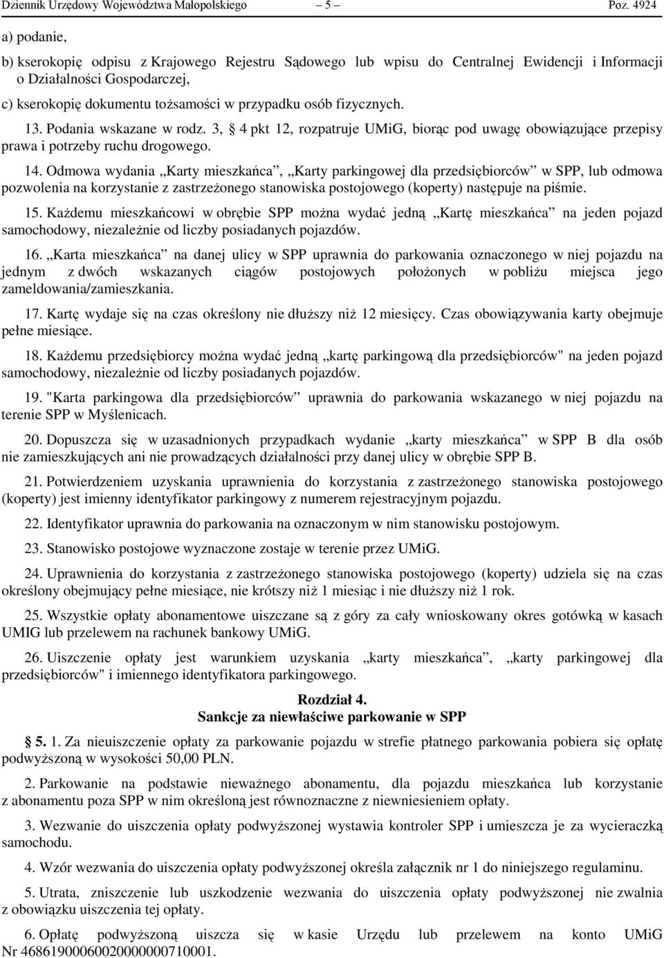 fizycznych. 13. Podania wskazane w rodz. 3, 4 pkt 12, rozpatruje UMiG, biorąc pod uwagę obowiązujące przepisy prawa i potrzeby ruchu drogowego. 14.