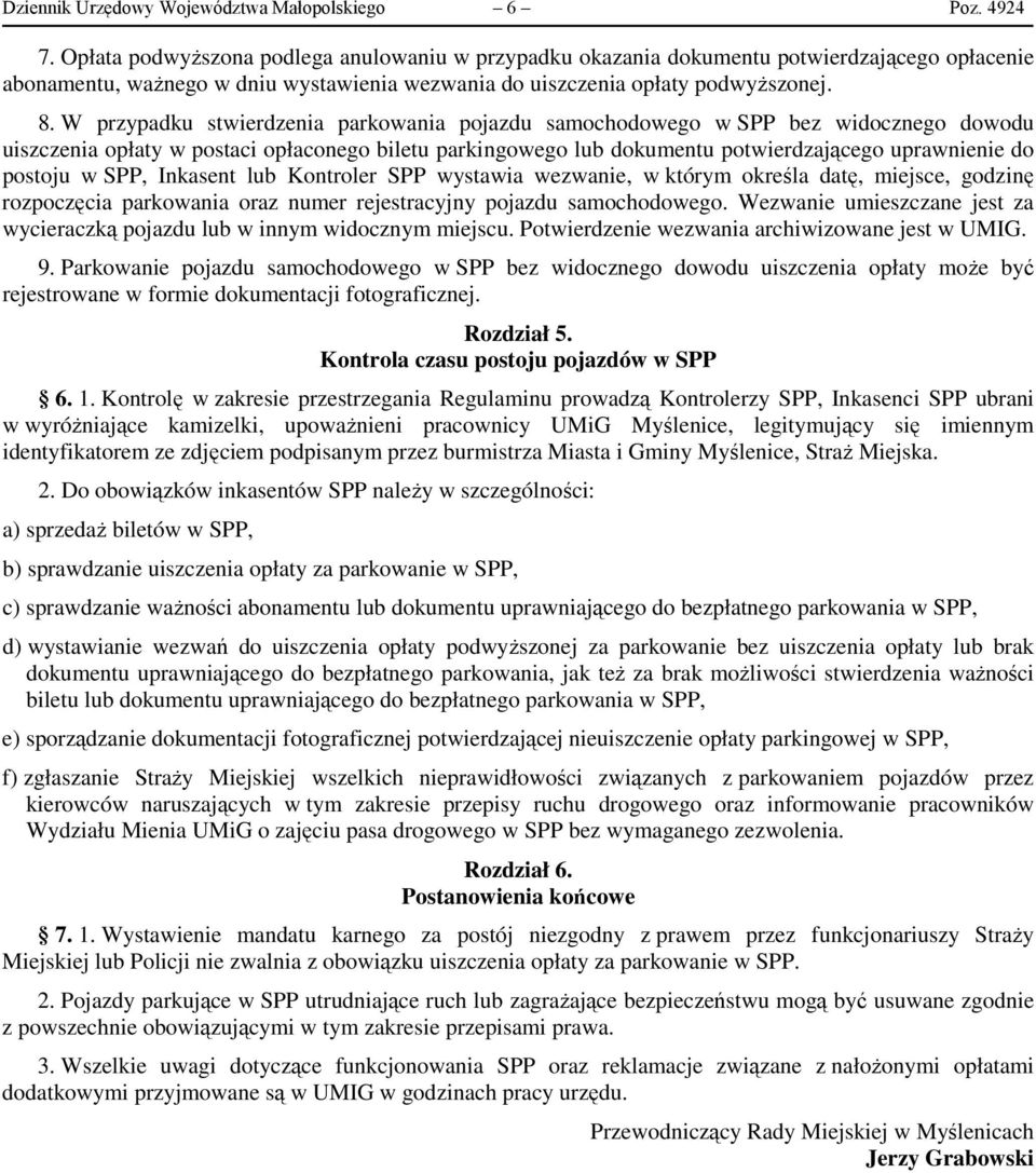 W przypadku stwierdzenia parkowania pojazdu samochodowego w SPP bez widocznego dowodu uiszczenia opłaty w postaci opłaconego biletu parkingowego lub dokumentu potwierdzającego uprawnienie do postoju