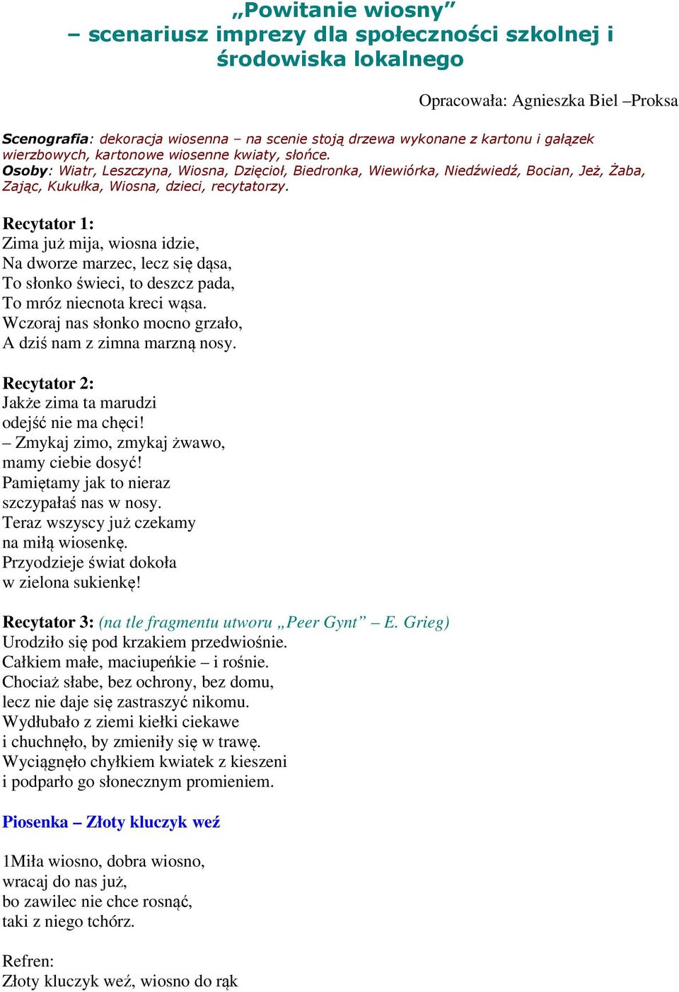 Recytator 1: Zima już mija, wiosna idzie, Na dworze marzec, lecz się dąsa, To słonko świeci, to deszcz pada, To mróz niecnota kreci wąsa.
