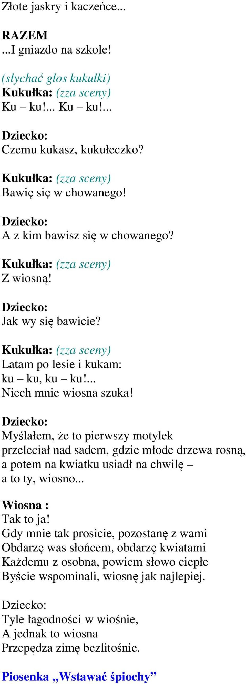 Myślałem, że to pierwszy motylek przeleciał nad sadem, gdzie młode drzewa rosną, a potem na kwiatku usiadł na chwilę a to ty, wiosno... Wiosna : Tak to ja!