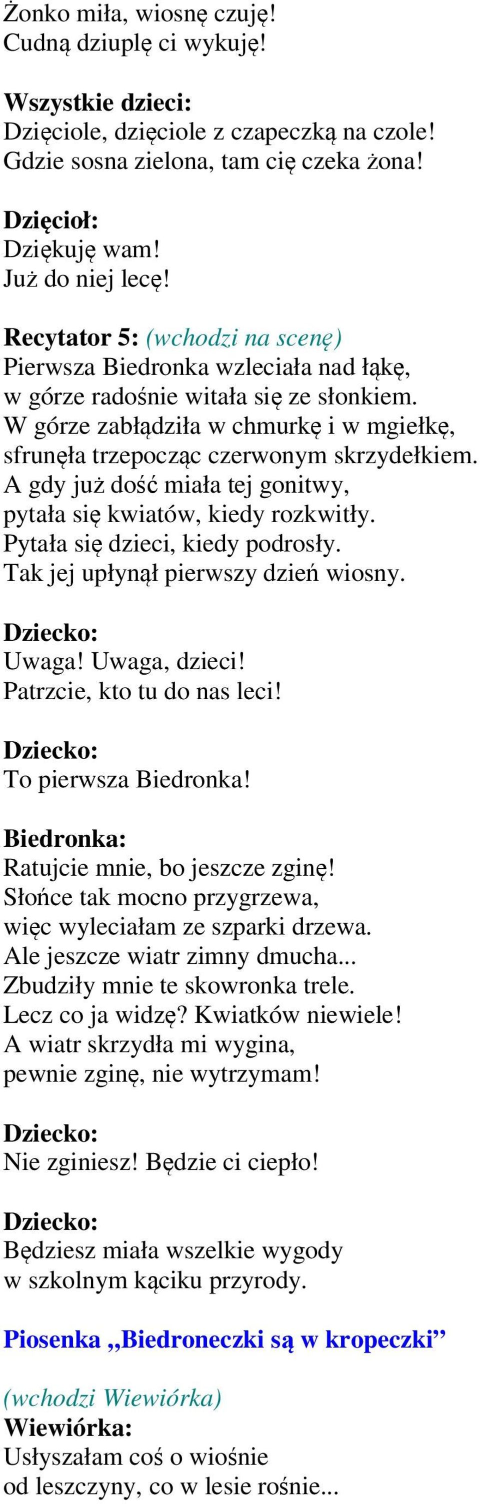 A gdy już dość miała tej gonitwy, pytała się kwiatów, kiedy rozkwitły. Pytała się dzieci, kiedy podrosły. Tak jej upłynął pierwszy dzień wiosny. Uwaga! Uwaga, dzieci! Patrzcie, kto tu do nas leci!