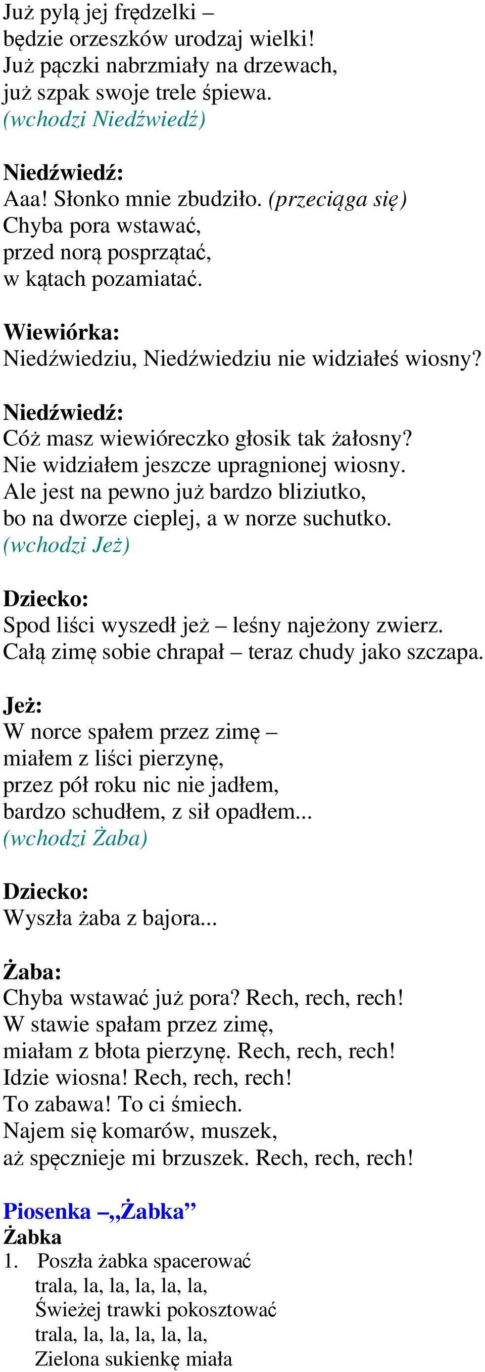 Nie widziałem jeszcze upragnionej wiosny. Ale jest na pewno już bardzo bliziutko, bo na dworze cieplej, a w norze suchutko. (wchodzi Jeż) Spod liści wyszedł jeż leśny najeżony zwierz.