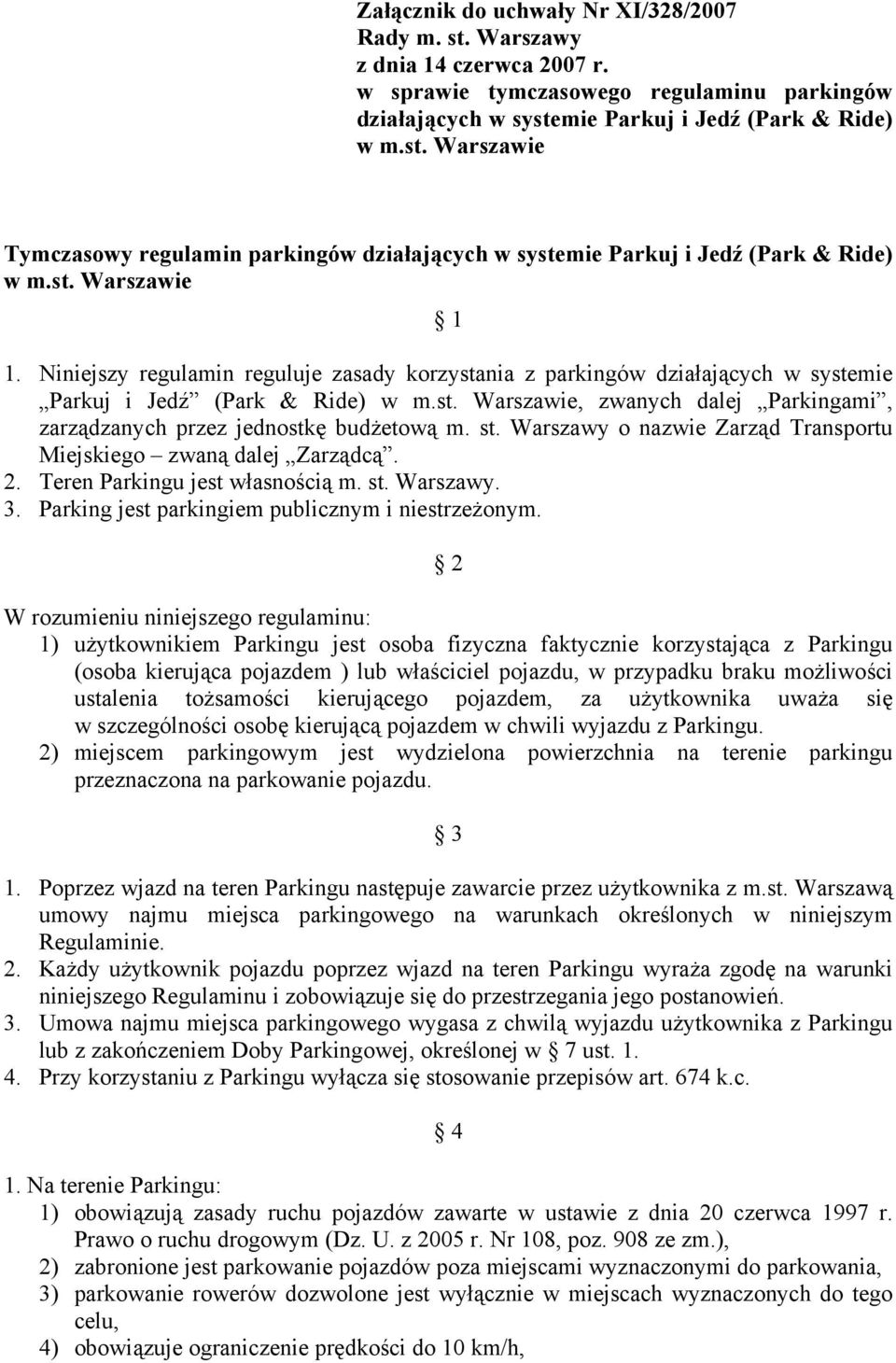 st. Warszawy o nazwie Zarząd Transportu Miejskiego zwaną dalej Zarządcą. 2. Teren Parkingu jest własnością m. st. Warszawy. 3. Parking jest parkingiem publicznym i niestrzeżonym.