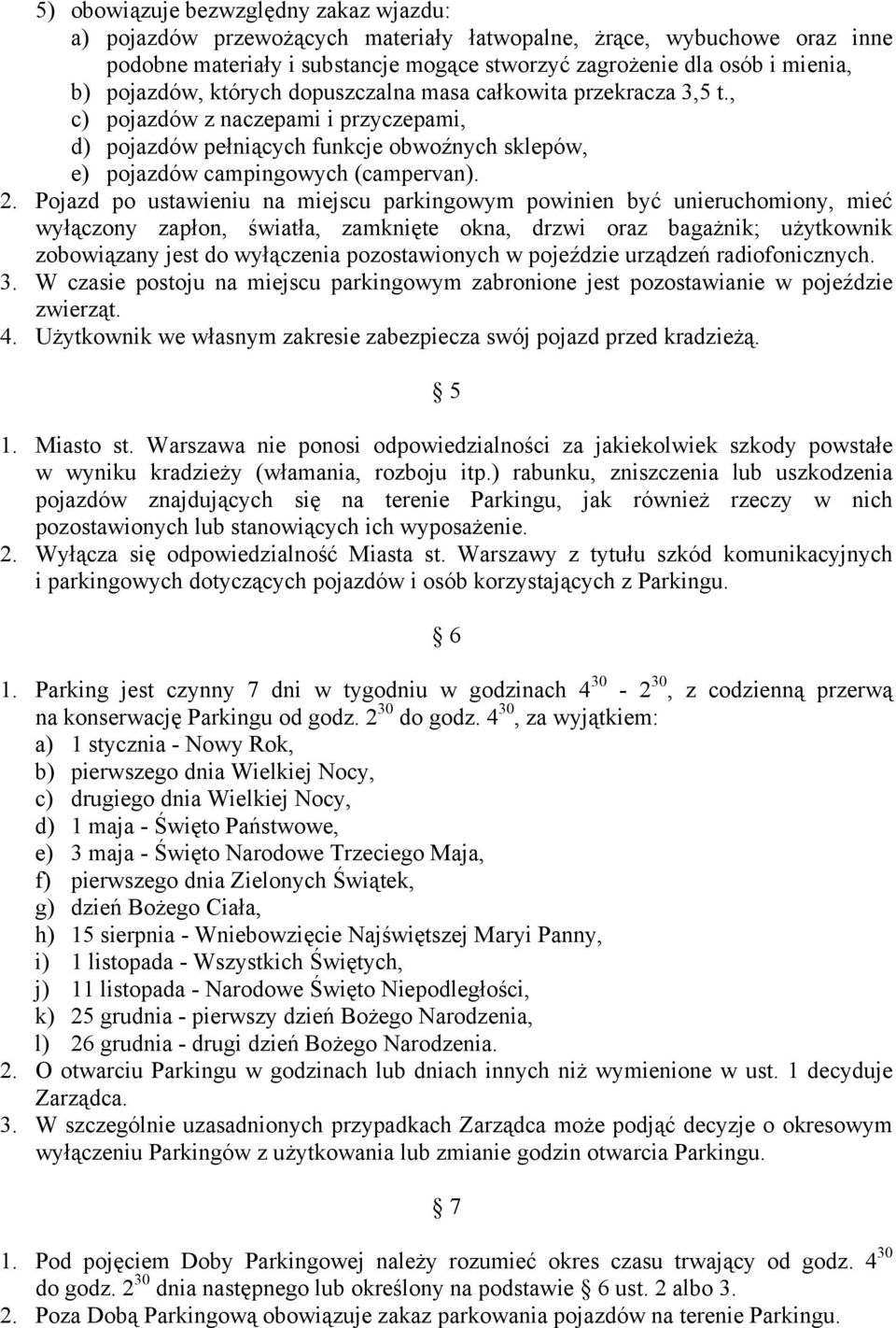 Pojazd po ustawieniu na miejscu parkingowym powinien być unieruchomiony, mieć wyłączony zapłon, światła, zamknięte okna, drzwi oraz bagażnik; użytkownik zobowiązany jest do wyłączenia pozostawionych