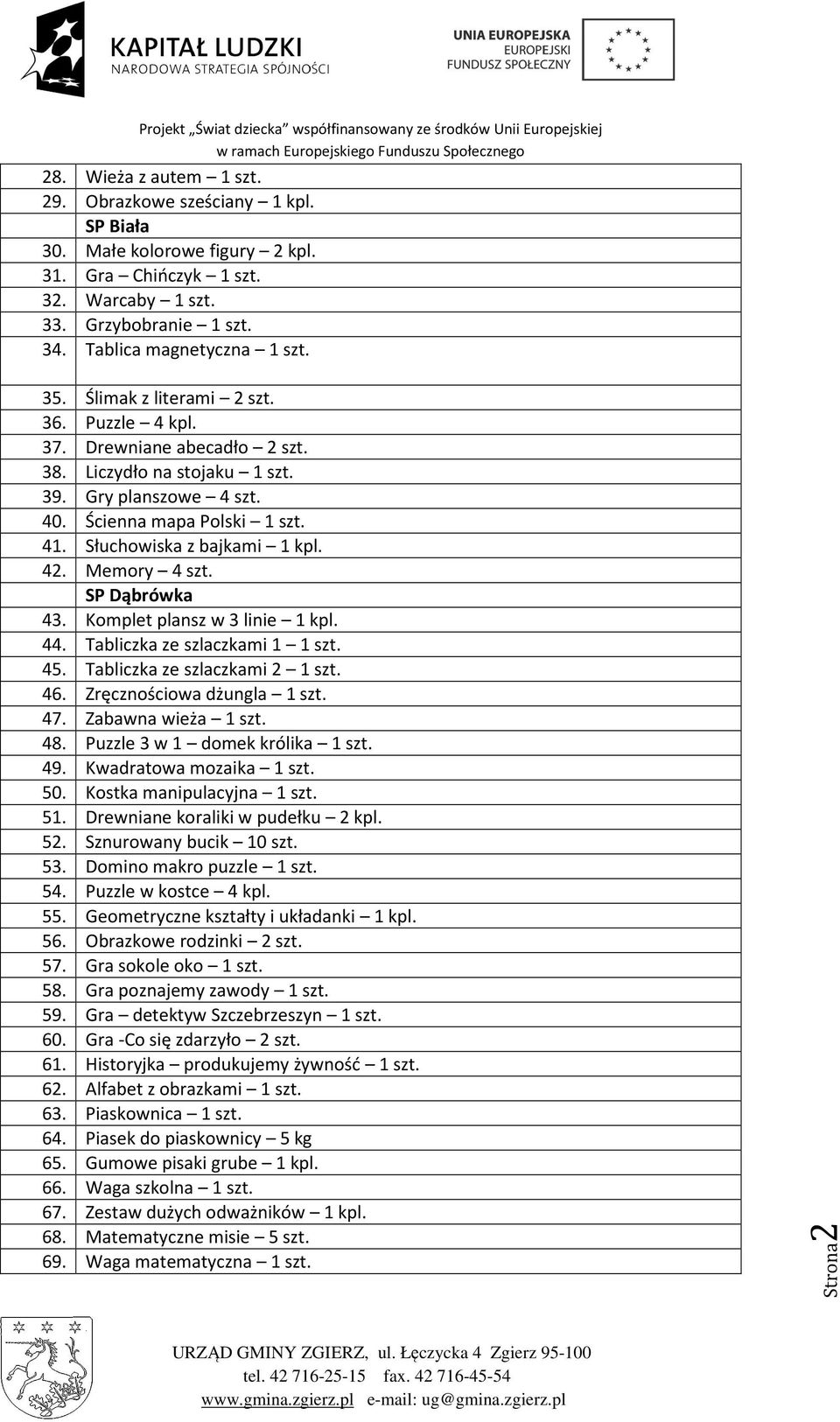 Memory 4 szt. SP Dąbrówka 43. Komplet plansz w 3 linie 1 kpl. 44. Tabliczka ze szlaczkami 1 1 szt. 45. Tabliczka ze szlaczkami 2 1 szt. 46. Zręcznościowa dżungla 1 szt. 47. Zabawna wieża 1 szt. 48.