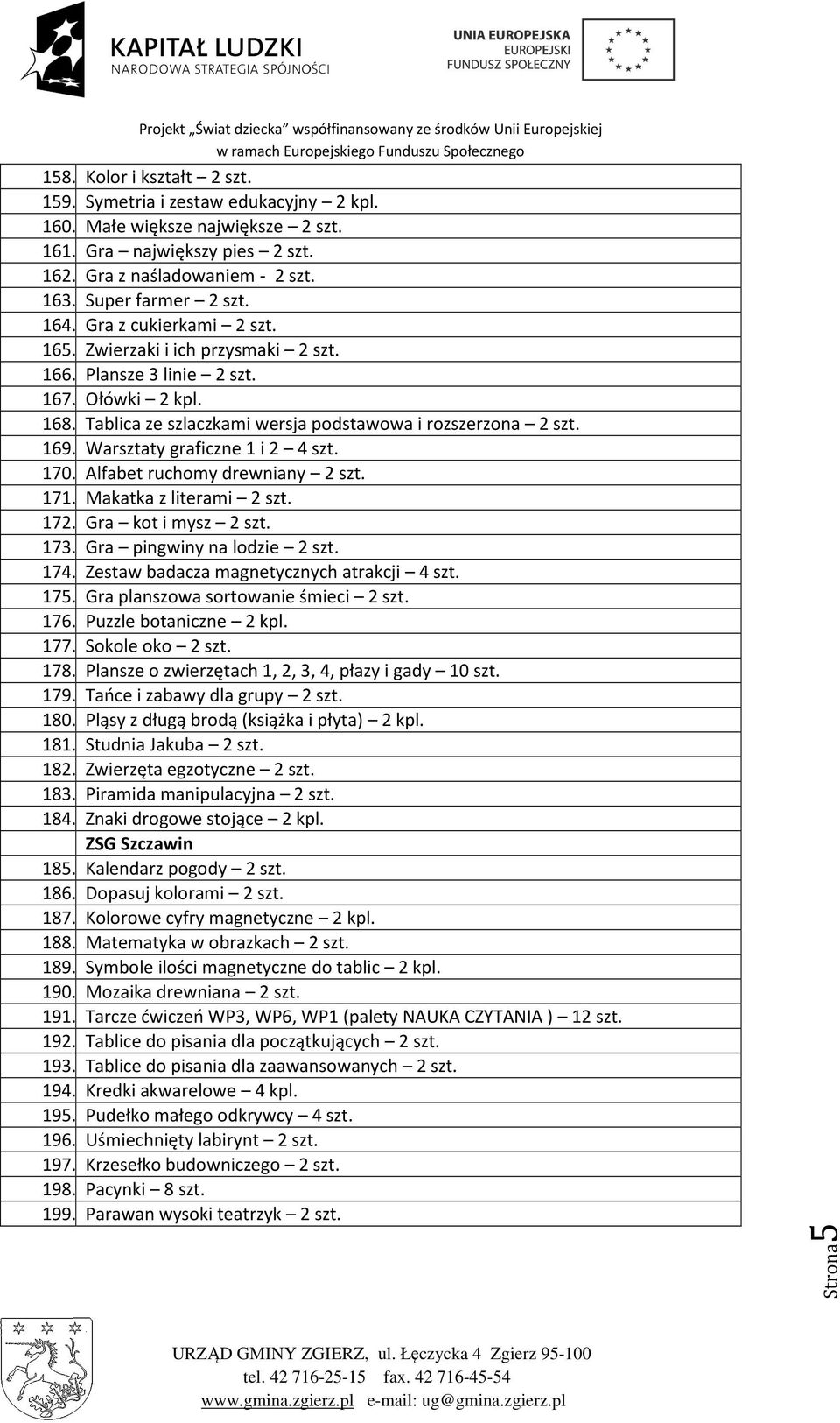 Warsztaty graficzne 1 i 2 4 szt. 170. Alfabet ruchomy drewniany 2 szt. 171. Makatka z literami 2 szt. 172. Gra kot i mysz 2 szt. 173. Gra pingwiny na lodzie 2 szt. 174.