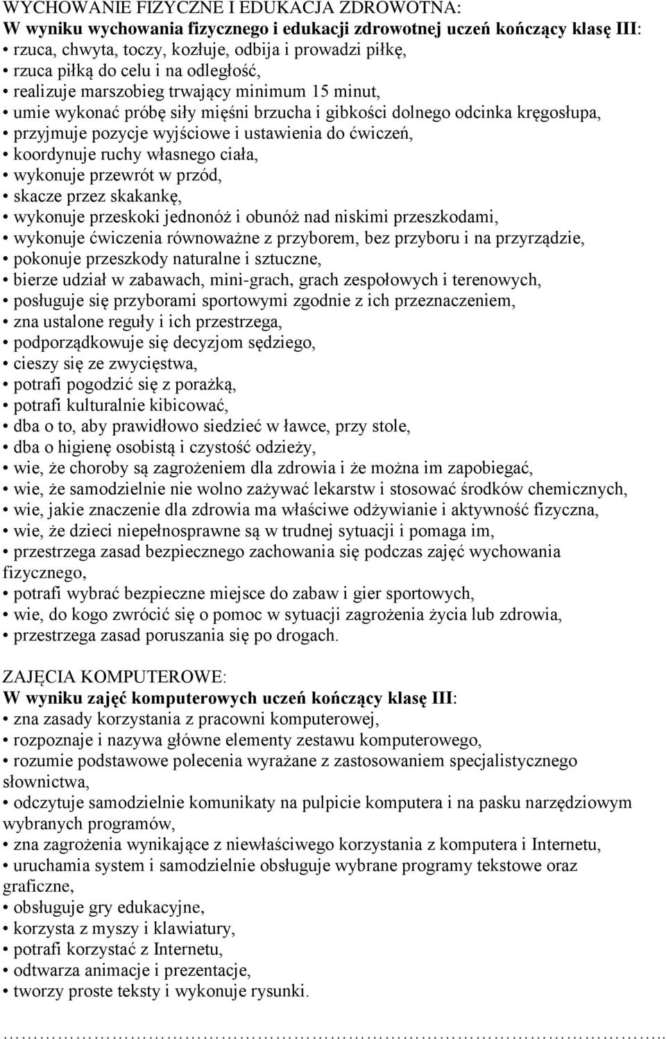koordynuje ruchy własnego ciała, wykonuje przewrót w przód, skacze przez skakankę, wykonuje przeskoki jednonóż i obunóż nad niskimi przeszkodami, wykonuje ćwiczenia równoważne z przyborem, bez