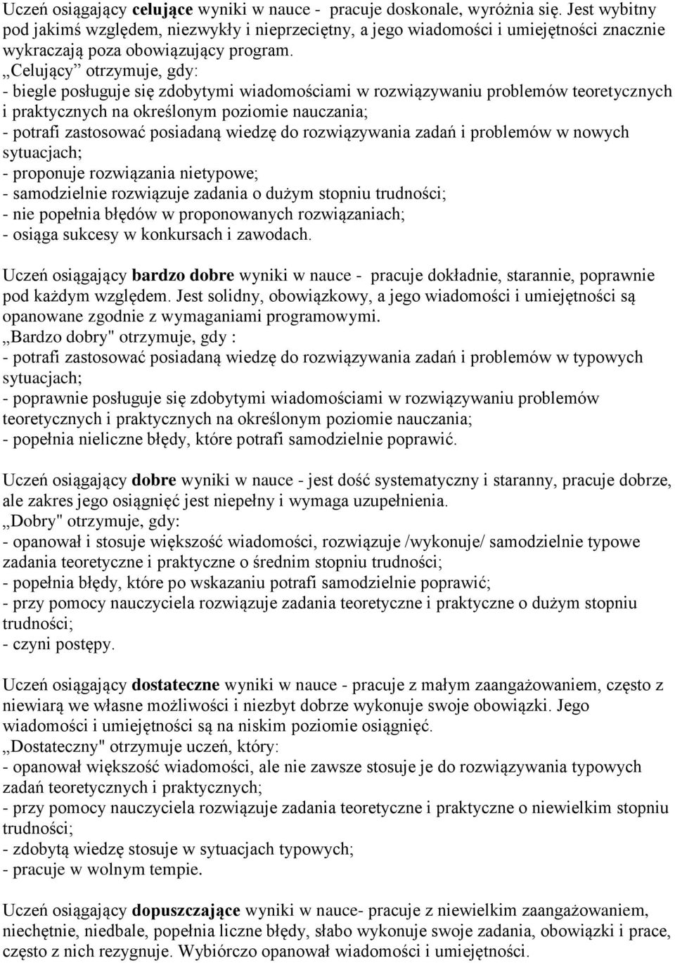 Celujący otrzymuje, gdy: - biegle posługuje się zdobytymi wiadomościami w rozwiązywaniu problemów teoretycznych i praktycznych na określonym poziomie nauczania; - potrafi zastosować posiadaną wiedzę
