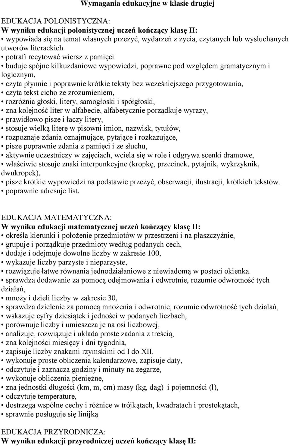 bez wcześniejszego przygotowania, czyta tekst cicho ze zrozumieniem, rozróżnia głoski, litery, samogłoski i spółgłoski, zna kolejność liter w alfabecie, alfabetycznie porządkuje wyrazy, prawidłowo