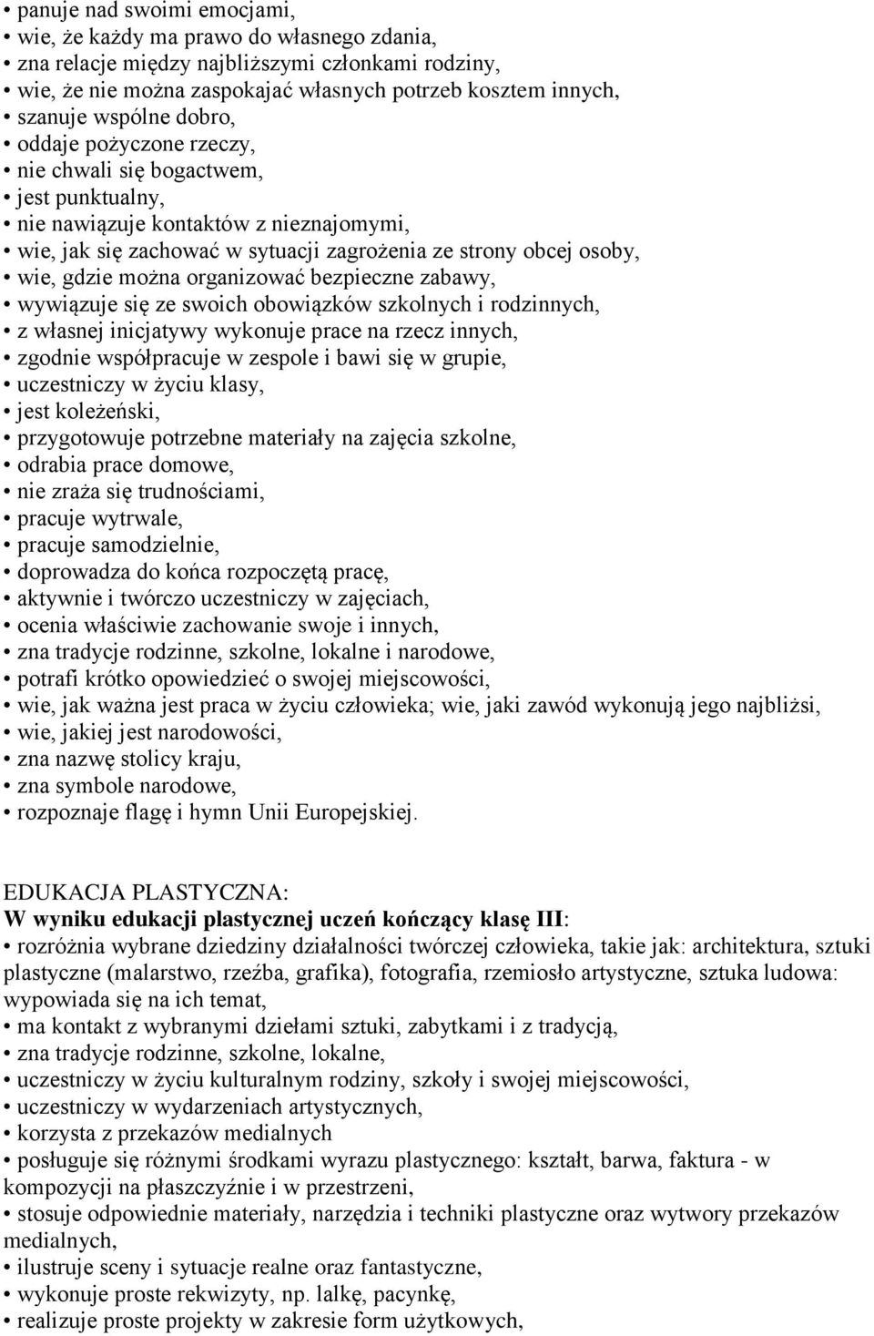organizować bezpieczne zabawy, wywiązuje się ze swoich obowiązków szkolnych i rodzinnych, z własnej inicjatywy wykonuje prace na rzecz innych, zgodnie współpracuje w zespole i bawi się w grupie,