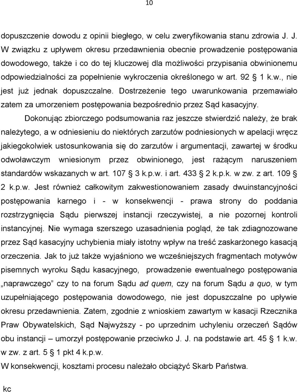 wykroczenia określonego w art. 92 1 k.w., nie jest już jednak dopuszczalne. Dostrzeżenie tego uwarunkowania przemawiało zatem za umorzeniem postępowania bezpośrednio przez Sąd kasacyjny.