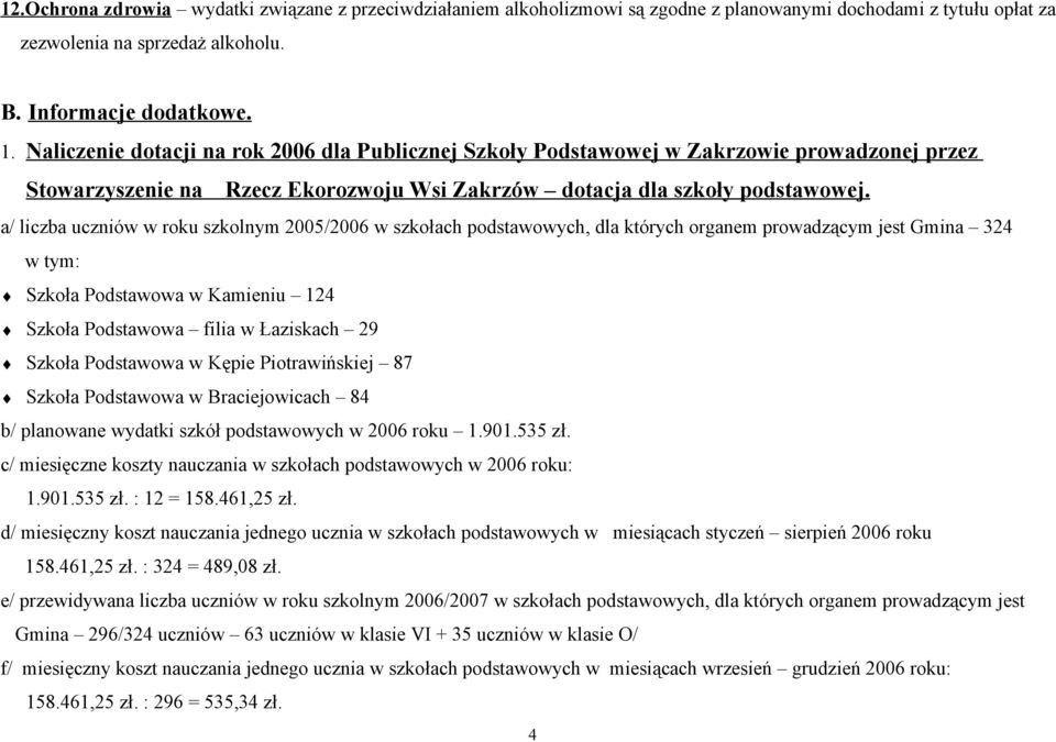 a/ liczba uczniów w roku szkolnym 2005/2006 w szkołach podstawowych, dla których organem prowadzącym jest Gmina 324 w tym: Szkoła Podstawowa w Kamieniu 124 Szkoła Podstawowa filia w Łaziskach 29